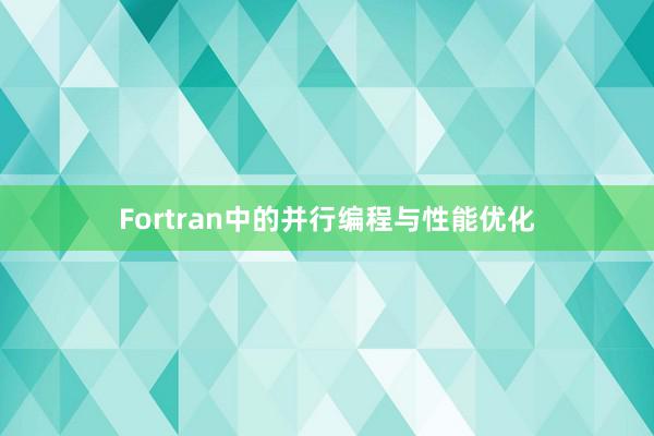 Fortran中的并行编程与性能优化