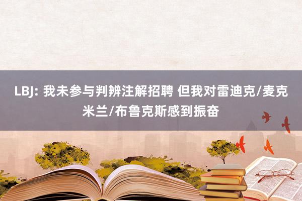 LBJ: 我未参与判辨注解招聘 但我对雷迪克/麦克米兰/布鲁克斯感到振奋