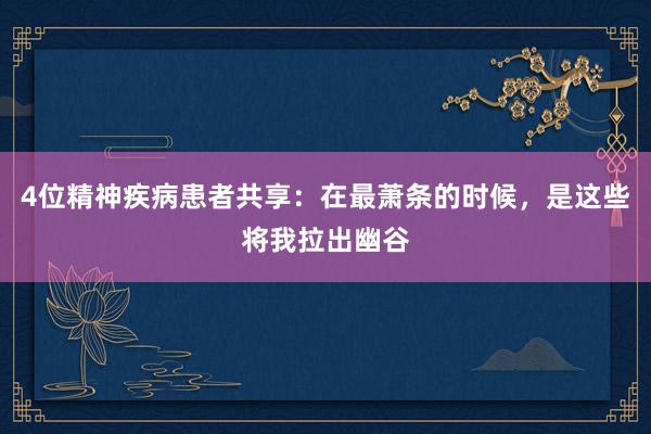 4位精神疾病患者共享：在最萧条的时候，是这些将我拉出幽谷